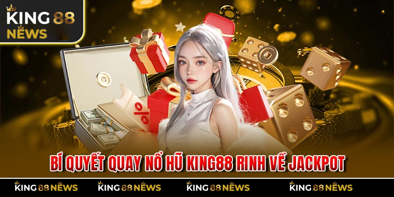 Bí quyết quay nổ hũ King88 rinh về Jackpot