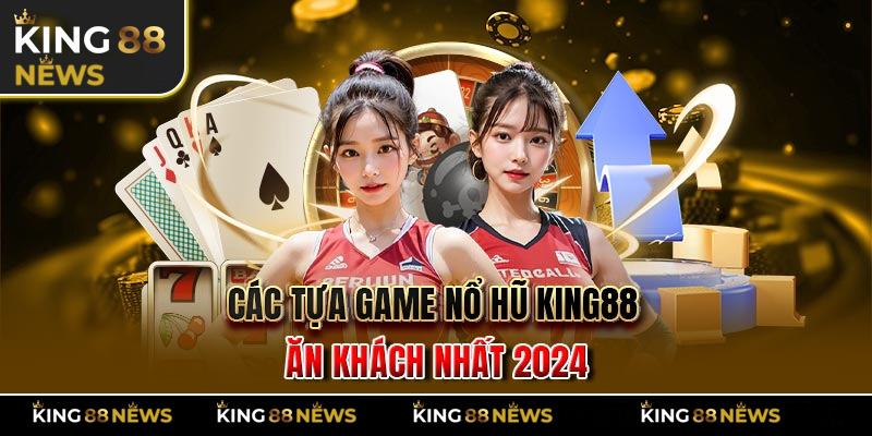 Các tựa game nổ hũ King88 ăn khách nhất 2024